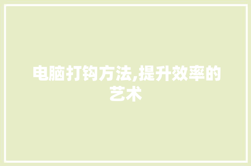 电脑打钩方法,提升效率的艺术