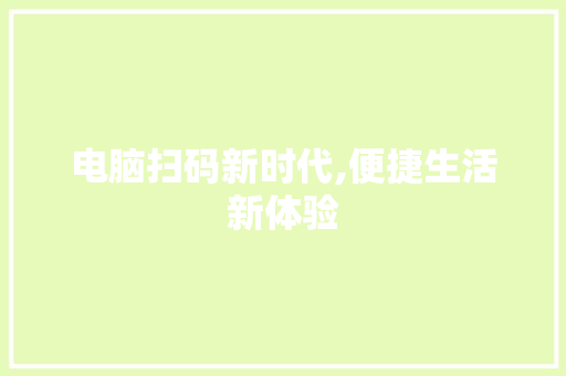 电脑扫码新时代,便捷生活新体验