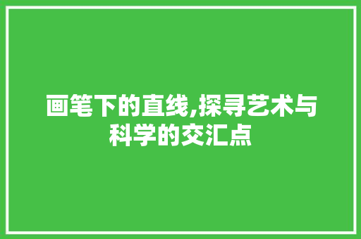 画笔下的直线,探寻艺术与科学的交汇点