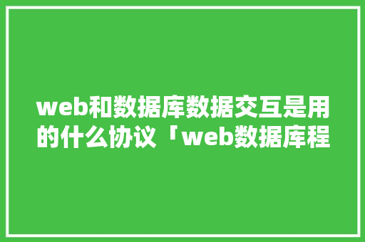 web和数据库数据交互是用的什么协议「web数据库程序设计」 web和数据库数据交互是用的什么协议「web数据库程序设计」 SEO教程