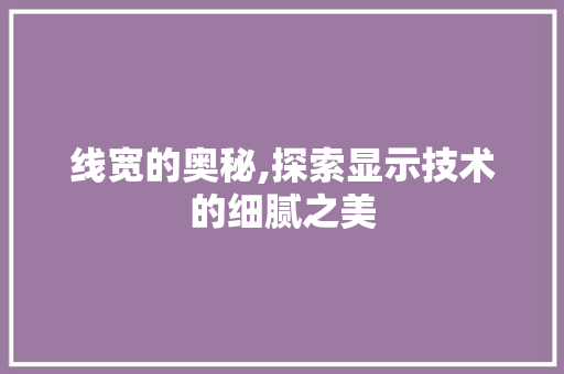 线宽的奥秘,探索显示技术的细腻之美