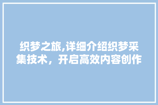 织梦之旅,详细介绍织梦采集技术，开启高效内容创作新篇章 SEO教程
