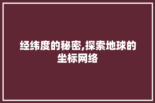 经纬度的秘密,探索地球的坐标网络