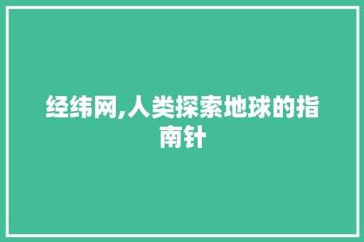 经纬网,人类探索地球的指南针