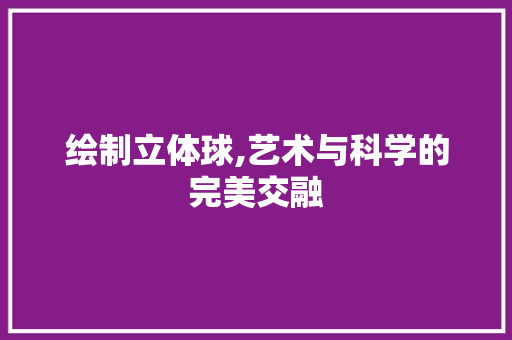 绘制立体球,艺术与科学的完美交融