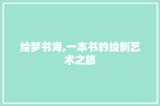 绘梦书海,一本书的绘制艺术之旅
