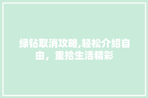 绿钻取消攻略,轻松介绍自由，重拾生活精彩 Web前端