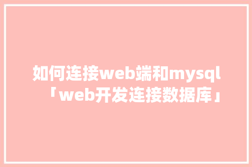 如何连接web端和mysql「web开发连接数据库」 WordPress教程