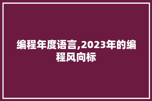 编程年度语言,2023年的编程风向标