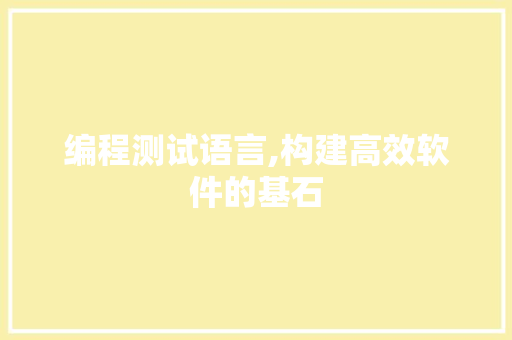 编程测试语言,构建高效软件的基石
