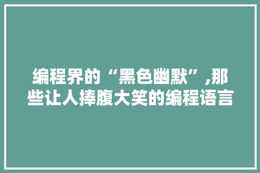 编程界的“黑色幽默”,那些让人捧腹大笑的编程语言趣事 建站教程