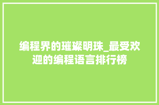 编程界的璀璨明珠_最受欢迎的编程语言排行榜