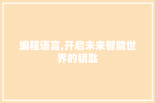 编程语言,开启未来智能世界的钥匙