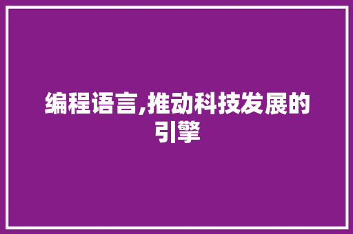 编程语言,推动科技发展的引擎