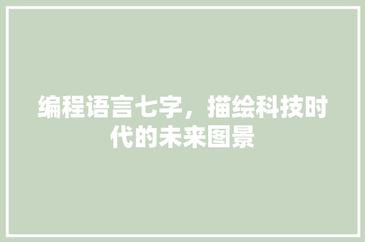 编程语言七字，描绘科技时代的未来图景