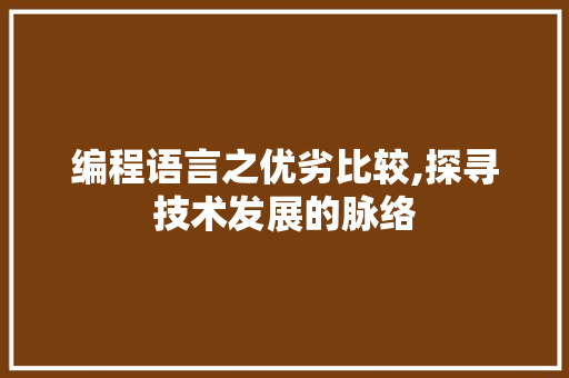 编程语言之优劣比较,探寻技术发展的脉络