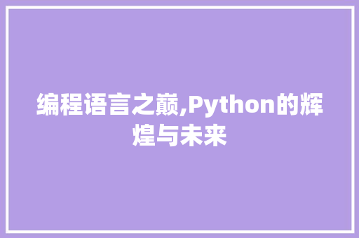 编程语言之巅,Python的辉煌与未来
