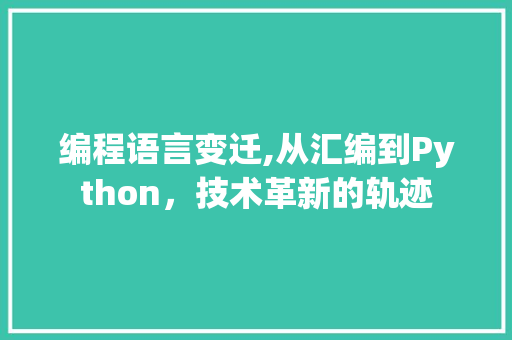 编程语言变迁,从汇编到Python，技术革新的轨迹
