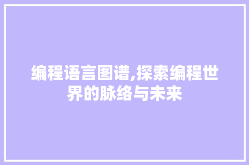 编程语言图谱,探索编程世界的脉络与未来