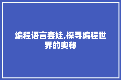 编程语言套娃,探寻编程世界的奥秘