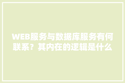 WEB服务与数据库服务有何联系？其内在的逻辑是什么关系「web智能开发与数据库的关系」 WEB服务与数据库服务有何联系？其内在的逻辑是什么关系「web智能开发与数据库的关系」 SEO教程