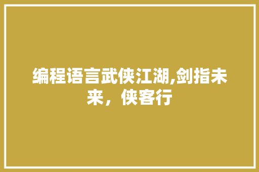 编程语言武侠江湖,剑指未来，侠客行