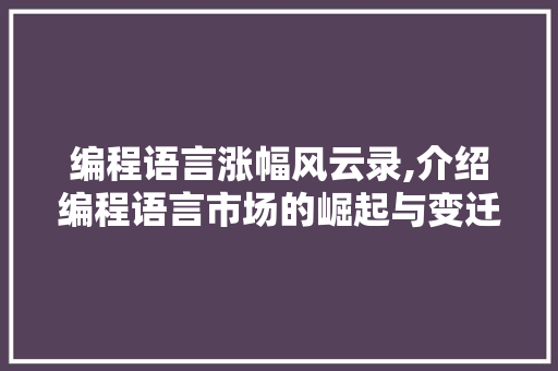 编程语言涨幅风云录,介绍编程语言市场的崛起与变迁