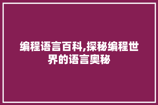 编程语言百科,探秘编程世界的语言奥秘
