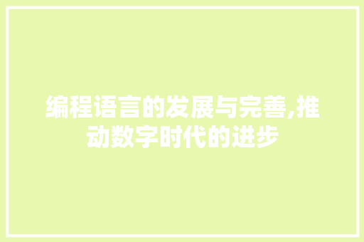 编程语言的发展与完善,推动数字时代的进步