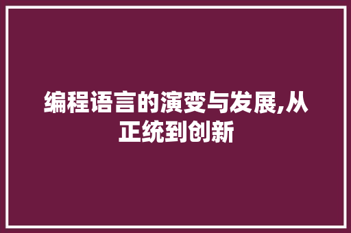 编程语言的演变与发展,从正统到创新