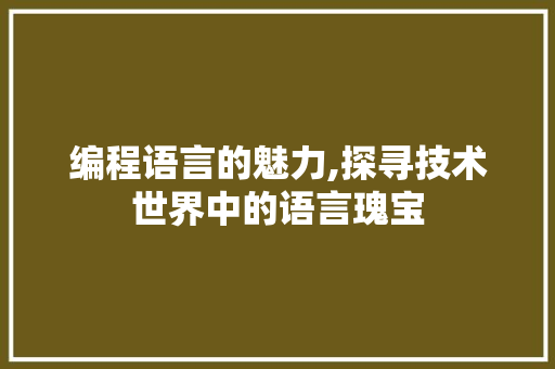 编程语言的魅力,探寻技术世界中的语言瑰宝