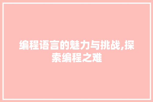 编程语言的魅力与挑战,探索编程之难