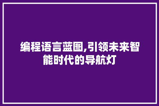 编程语言蓝图,引领未来智能时代的导航灯