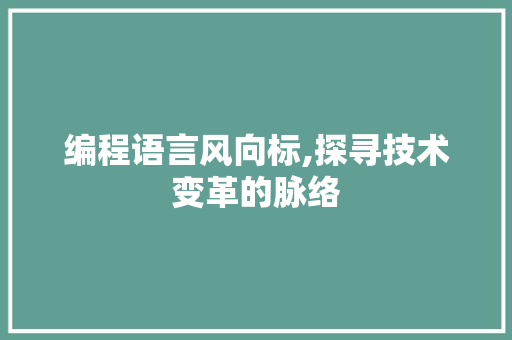 编程语言风向标,探寻技术变革的脉络