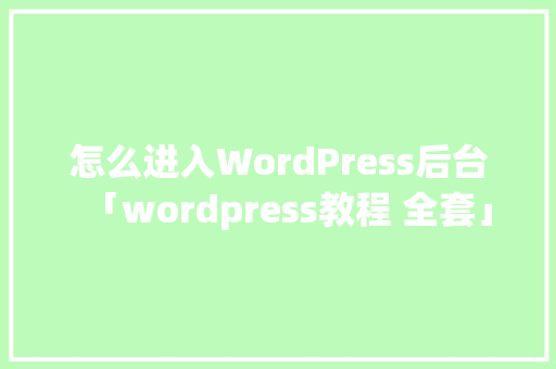 怎么进入WordPress后台「wordpress教程 全套」 怎么进入WordPress后台「wordpress教程 全套」 友链在线