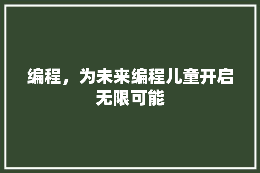 编程，为未来编程儿童开启无限可能
