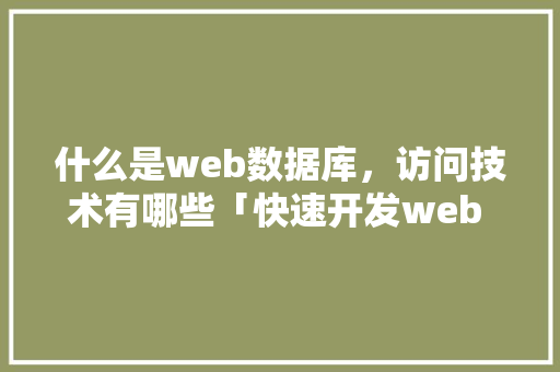 什么是web数据库，访问技术有哪些「快速开发web 数据库的方法」 什么是web数据库，访问技术有哪些「快速开发web 数据库的方法」 WordPress教程