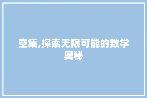 空集,探索无限可能的数学奥秘