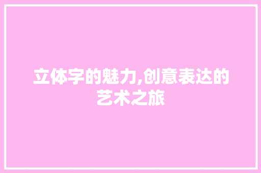立体字的魅力,创意表达的艺术之旅