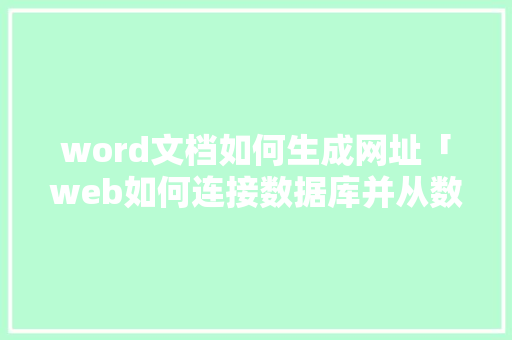 word文档如何生成网址「web如何连接数据库并从数据库读取数据」 word文档如何生成网址「web如何连接数据库并从数据库读取数据」 友链在线