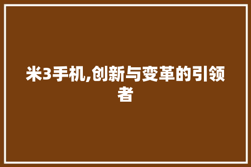 米3手机,创新与变革的引领者