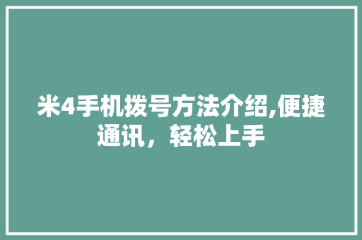 米4手机拨号方法介绍,便捷通讯，轻松上手