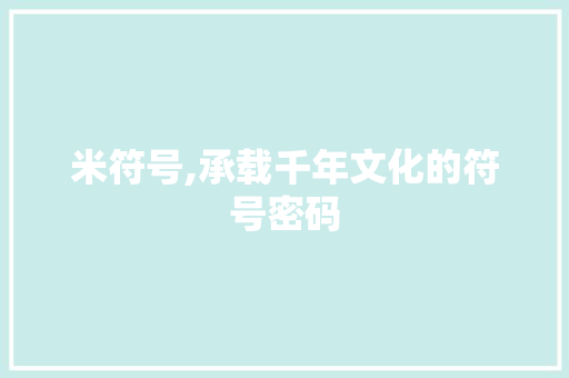 米符号,承载千年文化的符号密码