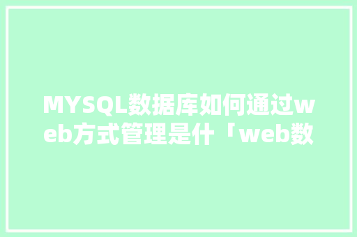 MYSQL数据库如何通过web方式管理是什「web数据库厂商排名前十名」 MYSQL数据库如何通过web方式管理是什「web数据库厂商排名前十名」 Web前端