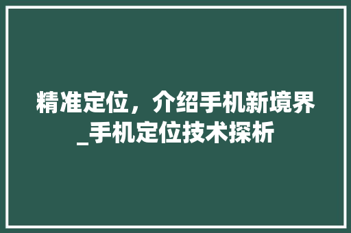 精准定位，介绍手机新境界_手机定位技术探析