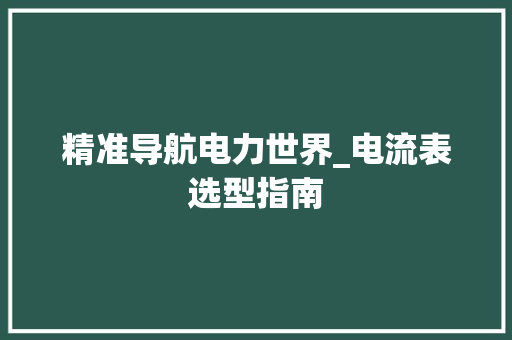 精准导航电力世界_电流表选型指南