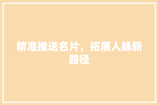 精准推送名片，拓展人脉新路径