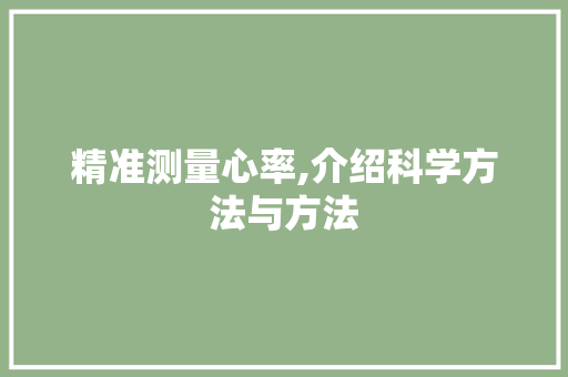 精准测量心率,介绍科学方法与方法