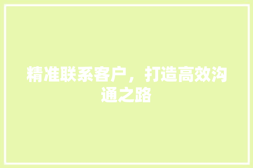 精准联系客户，打造高效沟通之路