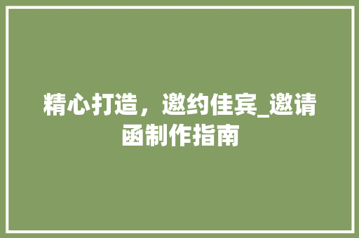 精心打造，邀约佳宾_邀请函制作指南